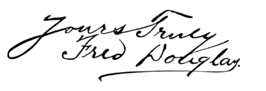 A signature of Douglass reading "Yours truly Fred Douglass"