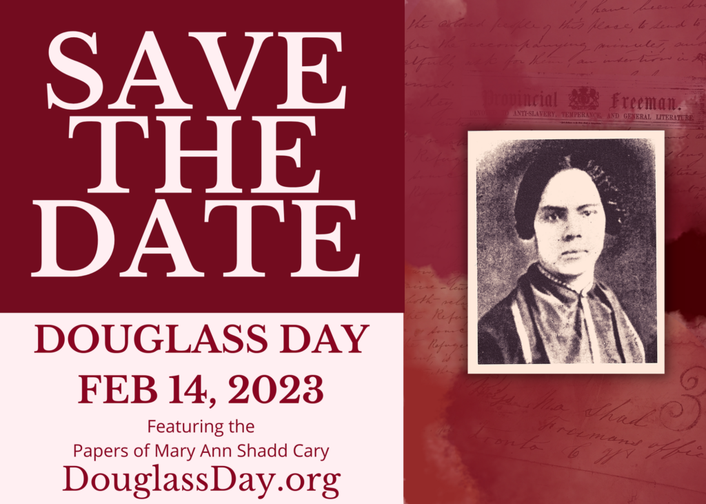 Graphic flyer with the words "Save the date" and "Douglass Day February 14, 2023, featuring the papers of Mary Ann Shadd Cary with more info at douglassday.org.com